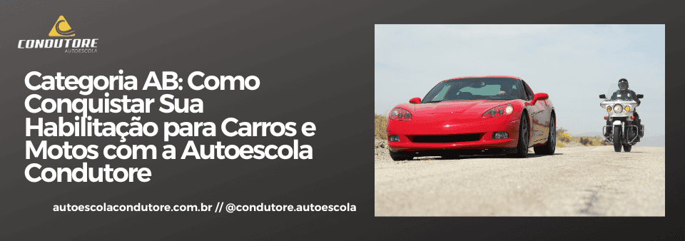 Categoria AB: Como Conquistar Sua Habilitação para Carros e Motos com a Autoescola Condutore
