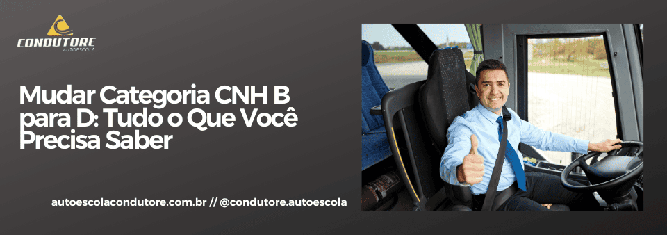 Mudar Categoria CNH B para D: Tudo o Que Você Precisa Saber
